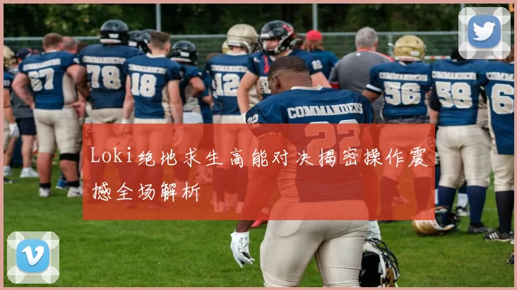 Loki绝地求生高能对决揭密操作震撼全场解析