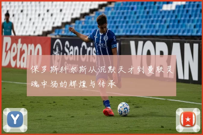 保罗斯科尔斯从沉默天才到曼联灵魂中场的辉煌与传承