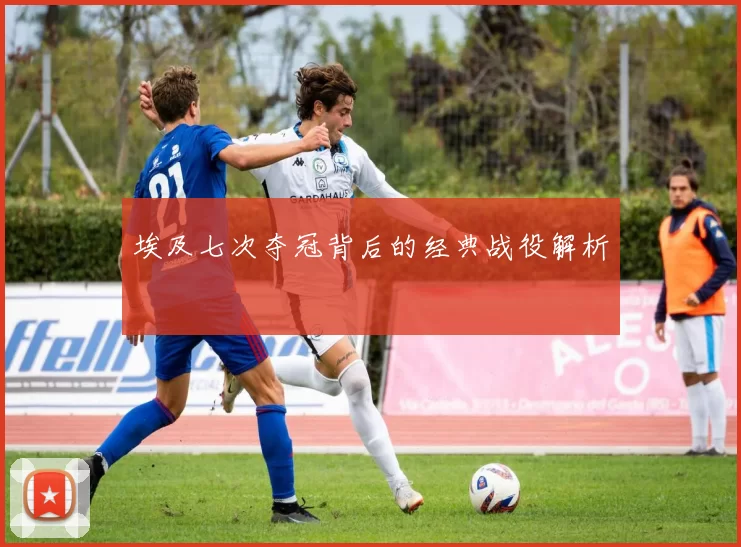 埃及七次夺冠背后的经典战役解析