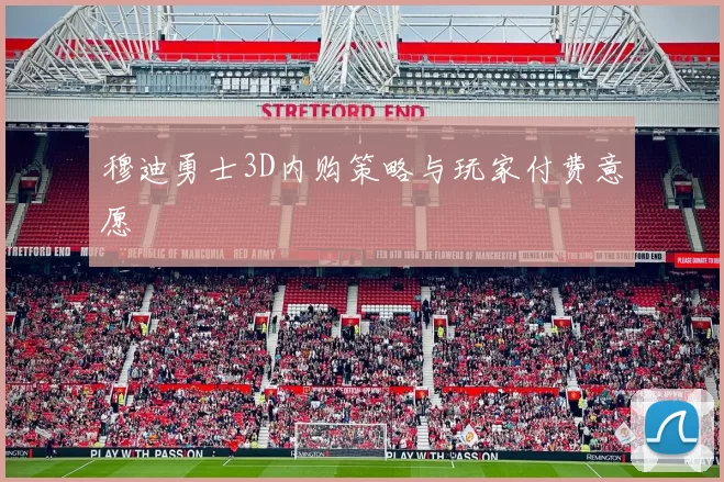 穆迪勇士3D内购策略与玩家付费意愿