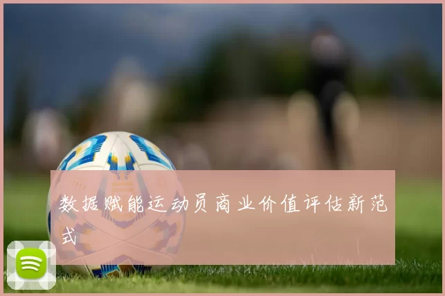 数据赋能运动员商业价值评估新范式